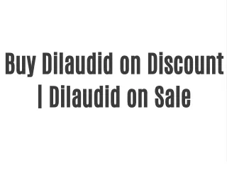 Buy Dilaudid on Discount | Dilaudid on Sale