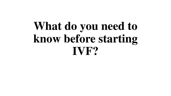 what do you need to know before starting ivf