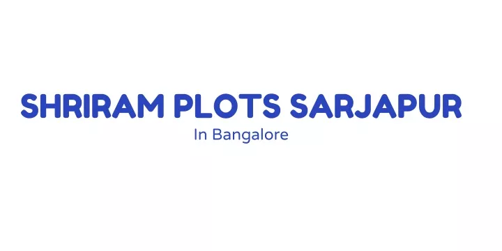 shriram plots sarjapur in bangalore