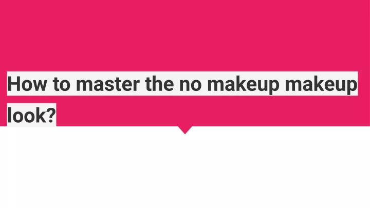 how to master the no makeup makeup look
