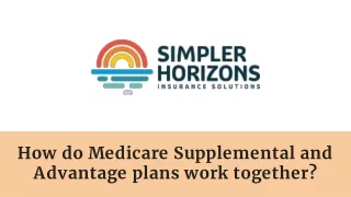 How do Medicare Supplemental and Advantage plans work together?