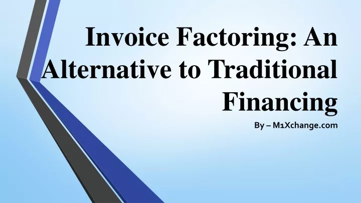 PPT - Invoice Factoring An Alternative To Traditional Financing ...