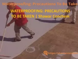 WATERPROOFING PRECAUTIONS TO BE TAKEN Shawar Conchem