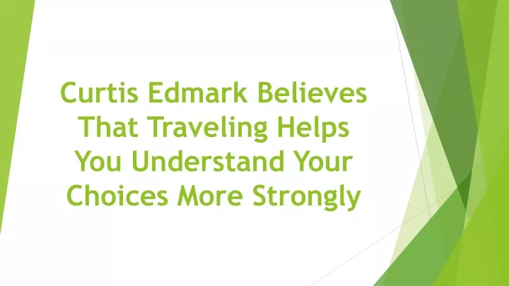 curtis edmark believes that traveling helps you understand your choices more strongly