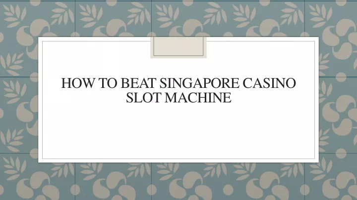 how to beat singapore casino slot machine