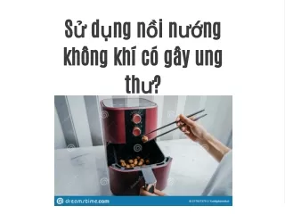 Sử dụng nồi nướng không khí có gây ung thư?