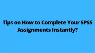 Tips on How to Complete Your SPSS Assignments Instantly