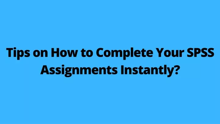 tips on how to complete your spss assignments