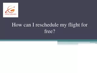 How can I reschedule my flight for free