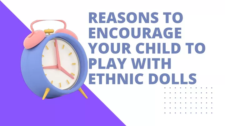 PPT - Reasons To Encourage Your Child To Play With Ethnic Dolls ...