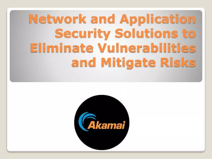 network and application security solutions to eliminate vulnerabilities and mitigate risks