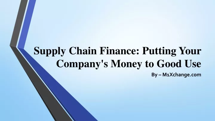 supply chain finance putting your company s money to good use