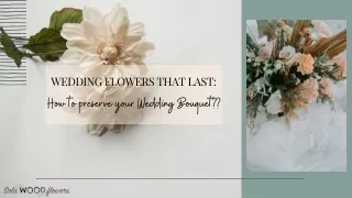 WEDDING FLOWERS THAT LAST: HOW TO PRESERVE YOUR WEDDING BOUQUET