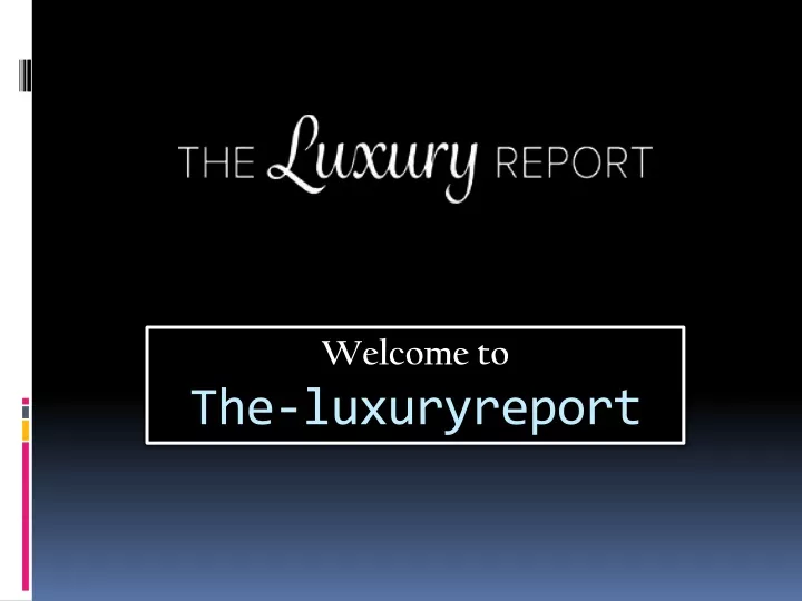 welcome to the luxuryreport