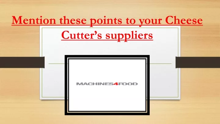 mention these points to your cheese cutter s suppliers