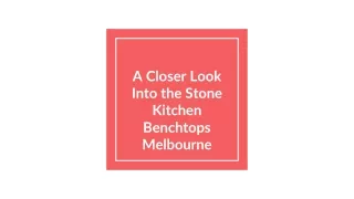 A Closer Look Into the Stone Kitchen Benchtops Melbourne