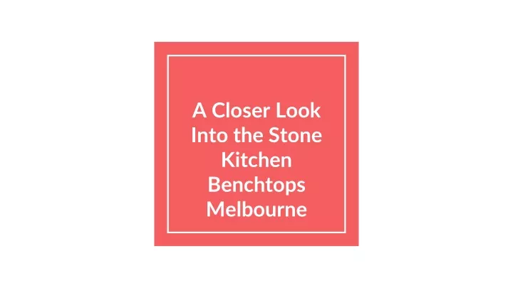 a closer look into the stone kitchen benchtops melbourne