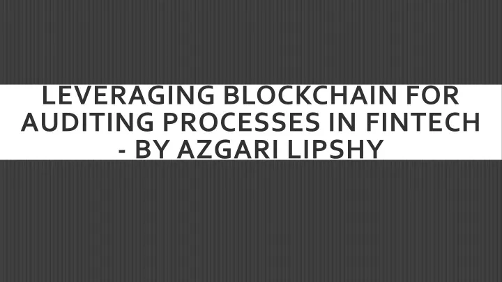 leveraging blockchain for auditing processes in fintech by azgari lipshy