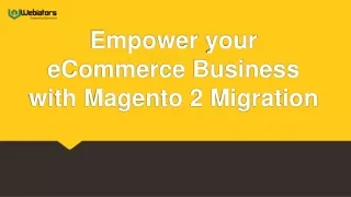 empower your ecommerce business with magento 2 migration