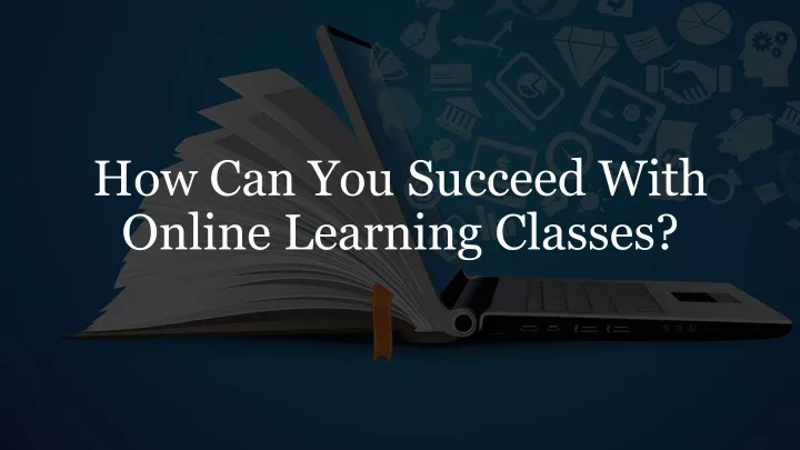 how can you succeed with online learning classes