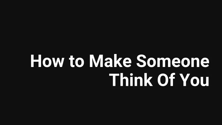 how to make someone think of you