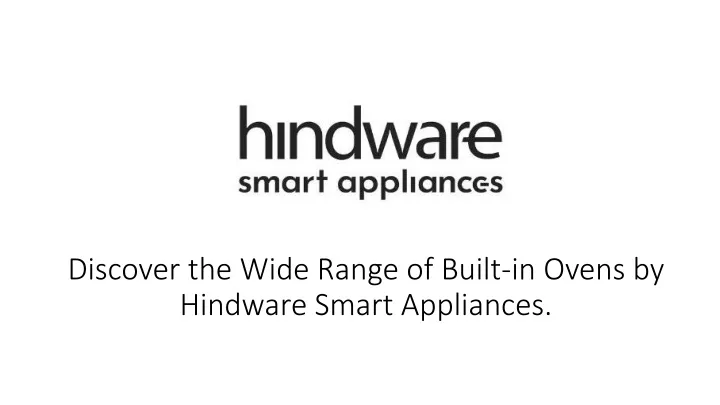 discover the wide r ange of built in o vens by hindware smart appliances