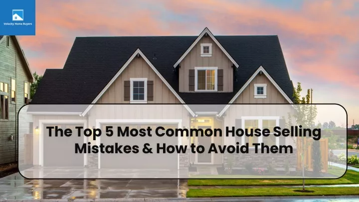 the top 5 most common house selling mistakes