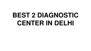 BEST 2 DIAGNOSTIC CENTER IN DELHI