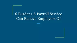 6 burdens a payroll service can relieve employers