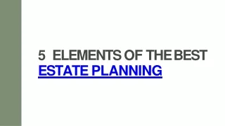 5 Elements of The Best Estate Planning