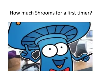 How much Shrooms for a first timer?