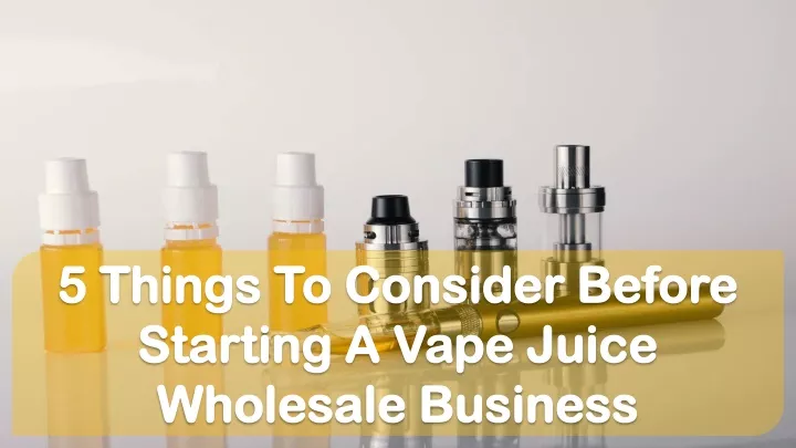 5 things to consider before starting a vape juice