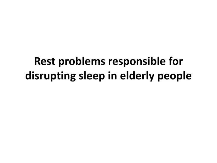 rest problems responsible for disrupting sleep in elderly people