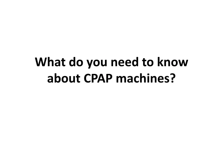 what do you need to know about cpap machines