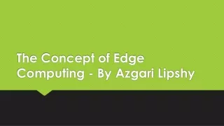 The Concept of Edge Computing - By Azgari Lipshy