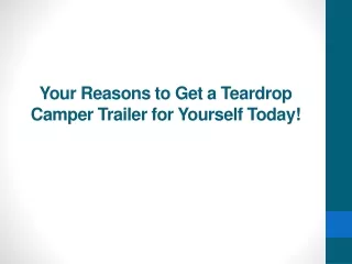 your reasons to get a teardrop camper trailer for yourself today
