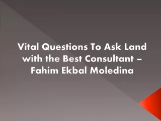 Vital Questions To Ask Land with the Best Consultant – Fahim Ekbal Moledina