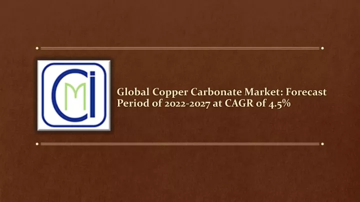 global copper carbonate market forecast period of 2022 2027 at cagr of 4 5