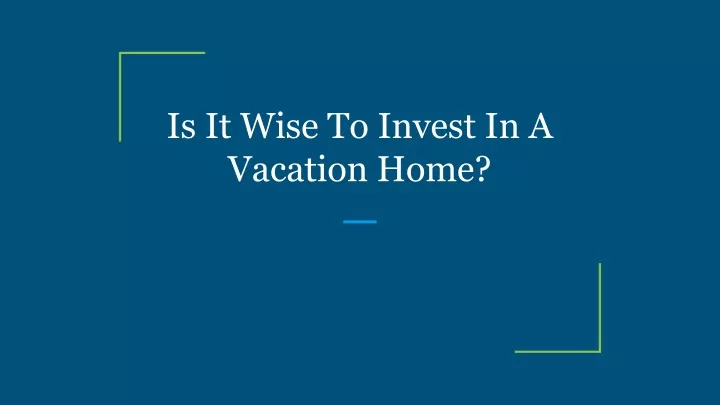 is it wise to invest in a vacation home