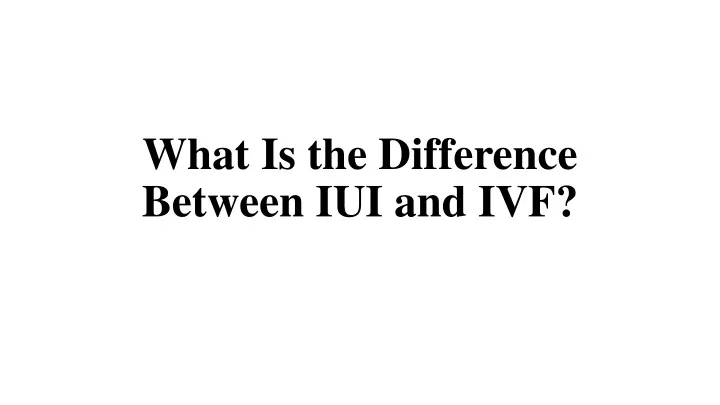 what is the difference between iui and ivf