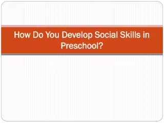 How Do You Develop Social Skills in Preschool