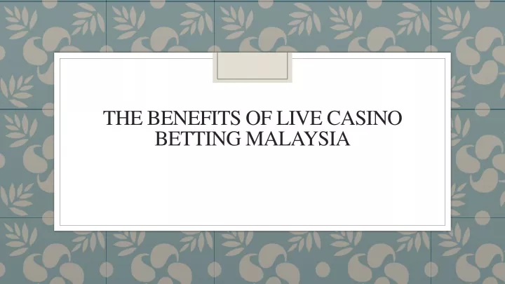 the benefits of live casino betting malaysia