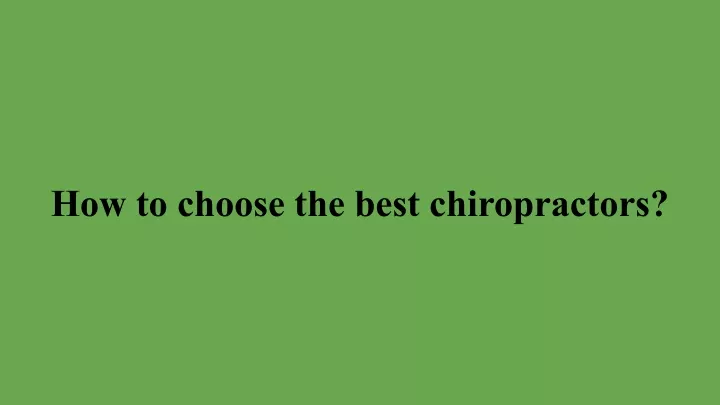 PPT - How To Choose The Best Chiropractors_ PowerPoint Presentation ...