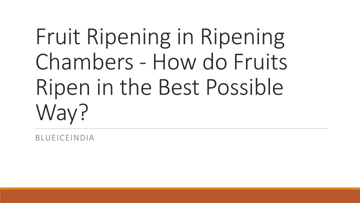 fruit ripening in ripening chambers how do fruits ripen in the best possible way