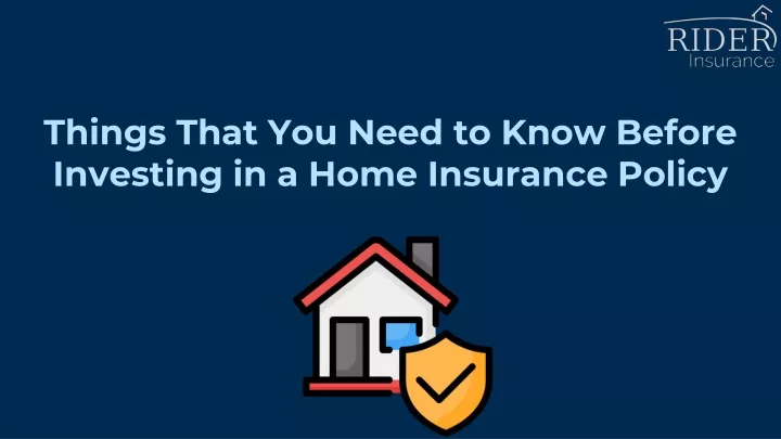 things that you need to know before investing in a home insurance policy