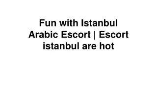 Fun with Istanbul Arabic Escort | Escort istanbul are hot