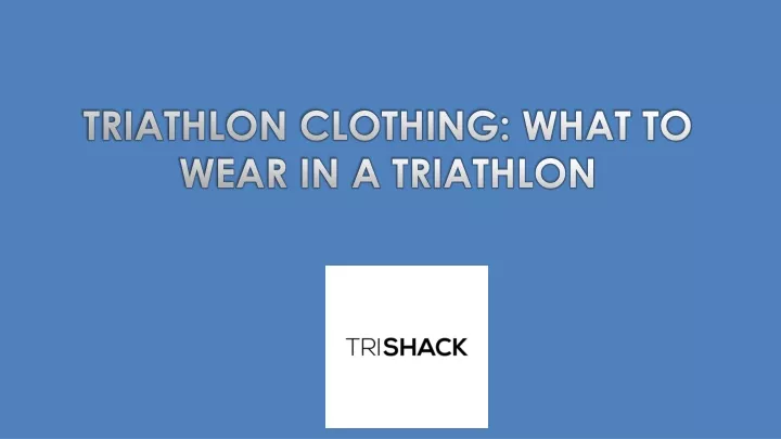 triathlon clothing what to wear in a triathlon