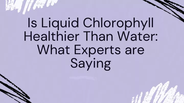is liquid chlorophyll healthier than water what