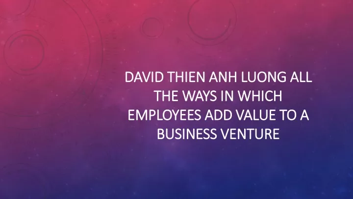 david thien anh luong all the ways in which employees add value to a business venture