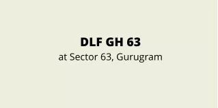 dlf gh 63 at sector 63 gurugram